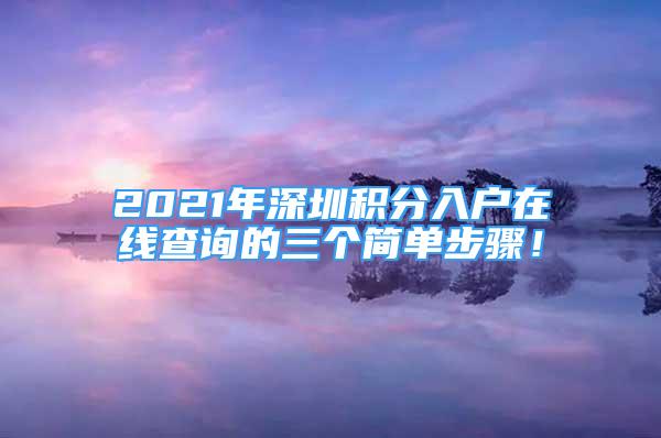 2021年深圳积分入户在线查询的三个简单步骤！