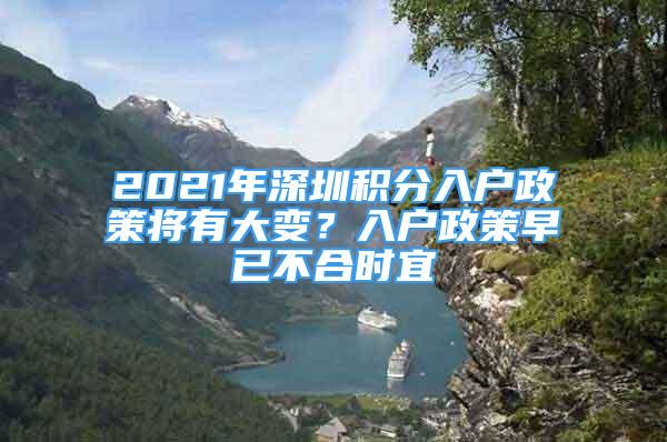 2021年深圳积分入户政策将有大变？入户政策早已不合时宜