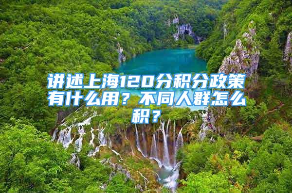 讲述上海120分积分政策有什么用？不同人群怎么积？