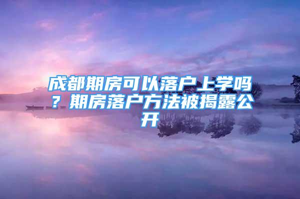 成都期房可以落户上学吗？期房落户方法被揭露公开