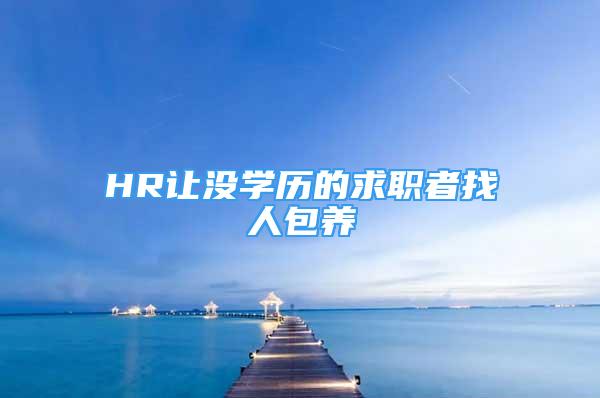 HR让没学历的求职者找人包养