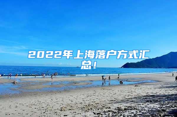 2022年上海落户方式汇总！