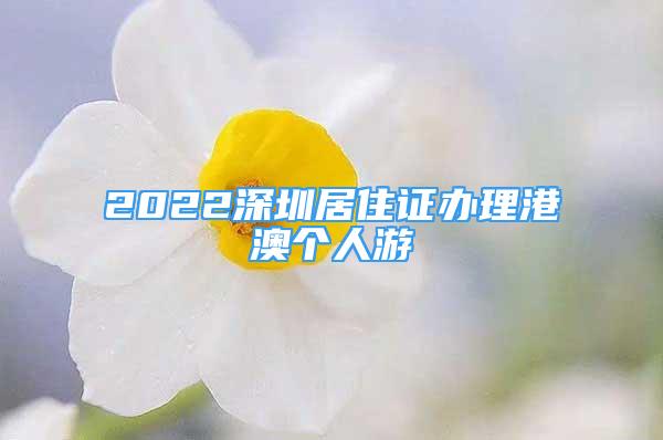 2022深圳居住证办理港澳个人游