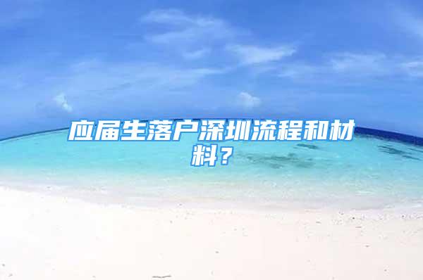 应届生落户深圳流程和材料？