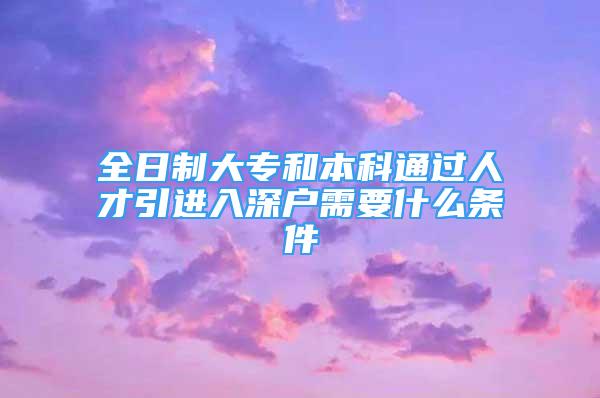 全日制大专和本科通过人才引进入深户需要什么条件