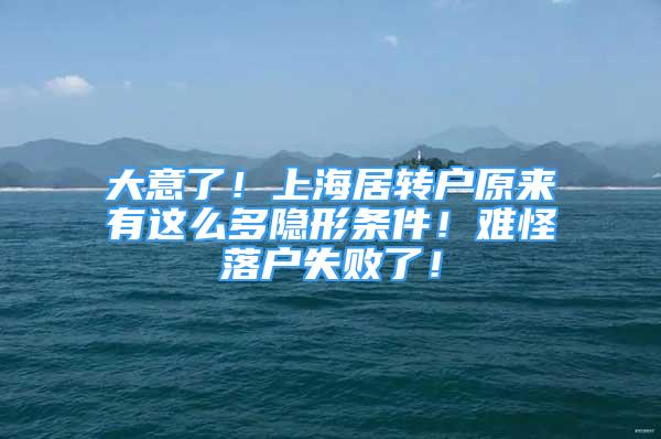 大意了！上海居转户原来有这么多隐形条件！难怪落户失败了！