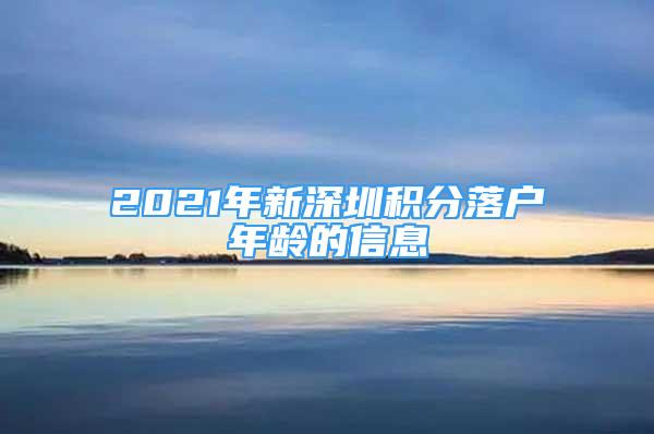 2021年新深圳积分落户年龄的信息