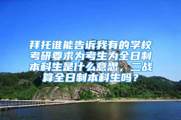 拜托谁能告诉我有的学校考研要求为考生为全日制本科生是什么意思，二战算全日制本科生吗？