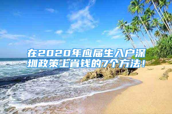 在2020年应届生入户深圳政策上省钱的7个方法！