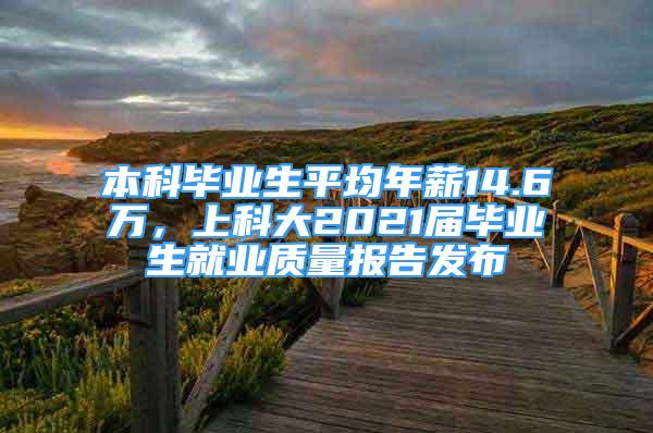 本科毕业生平均年薪14.6万，上科大2021届毕业生就业质量报告发布