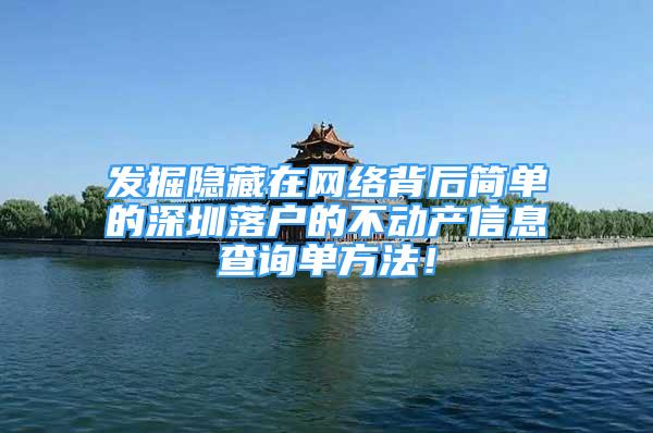 发掘隐藏在网络背后简单的深圳落户的不动产信息查询单方法！