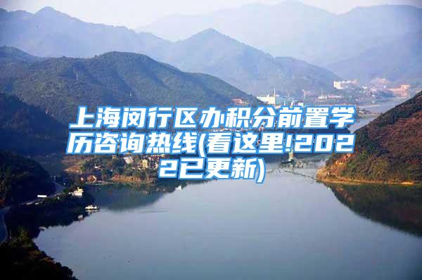 上海闵行区办积分前置学历咨询热线(看这里!2022已更新)