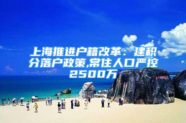 上海推进户籍改革：建积分落户政策,常住人口严控2500万