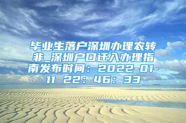 毕业生落户深圳办理农转非_深圳户口迁入办理指南发布时间：2022-01-11 22：46：33