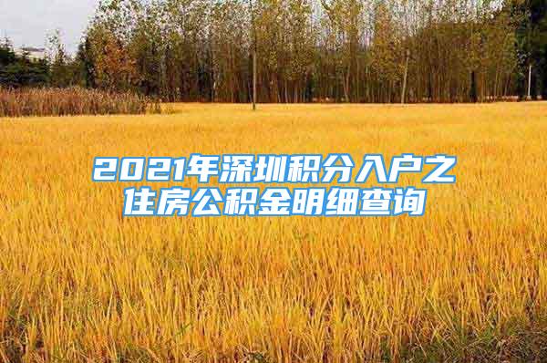 2021年深圳积分入户之住房公积金明细查询