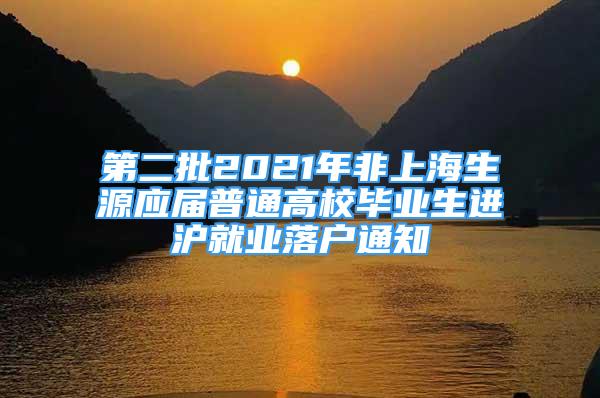 第二批2021年非上海生源应届普通高校毕业生进沪就业落户通知