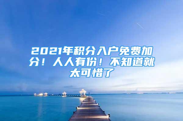 2021年积分入户免费加分！人人有份！不知道就太可惜了