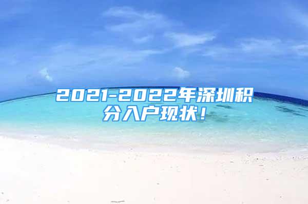 2021-2022年深圳积分入户现状！