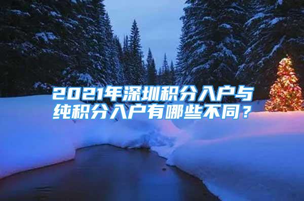 2021年深圳积分入户与纯积分入户有哪些不同？