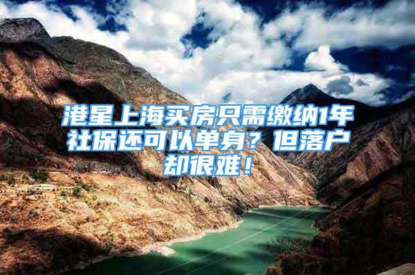 港星上海买房只需缴纳1年社保还可以单身？但落户却很难！