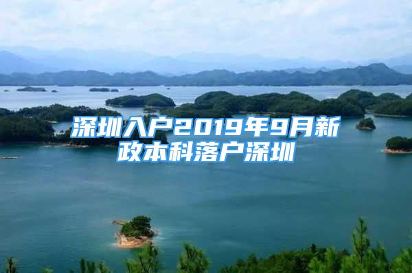 深圳入户2019年9月新政本科落户深圳