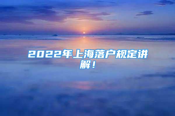 2022年上海落户规定讲解！