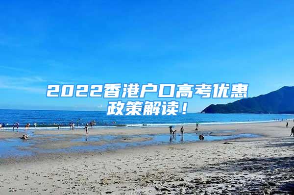 2022香港户口高考优惠政策解读！