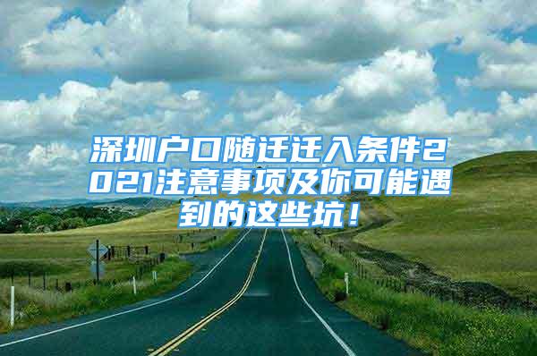 深圳户口随迁迁入条件2021注意事项及你可能遇到的这些坑！