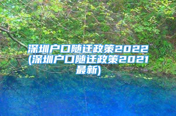 深圳户口随迁政策2022(深圳户口随迁政策2021最新)