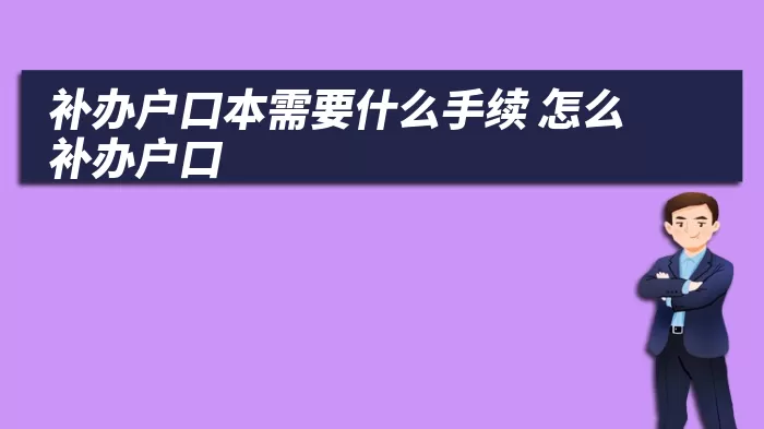 补办户口本需要什么手续 怎么补办户口