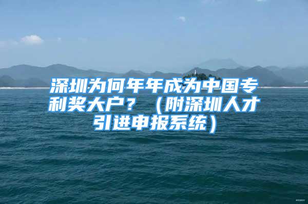 深圳为何年年成为中国专利奖大户？（附深圳人才引进申报系统）