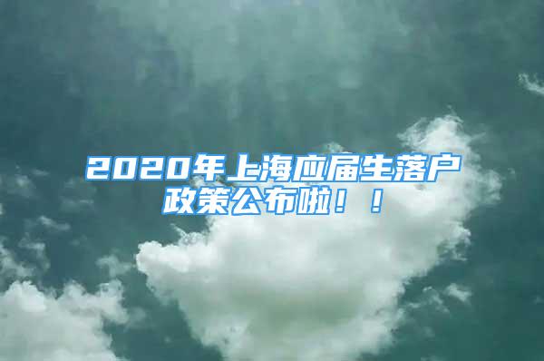 2020年上海应届生落户政策公布啦！！