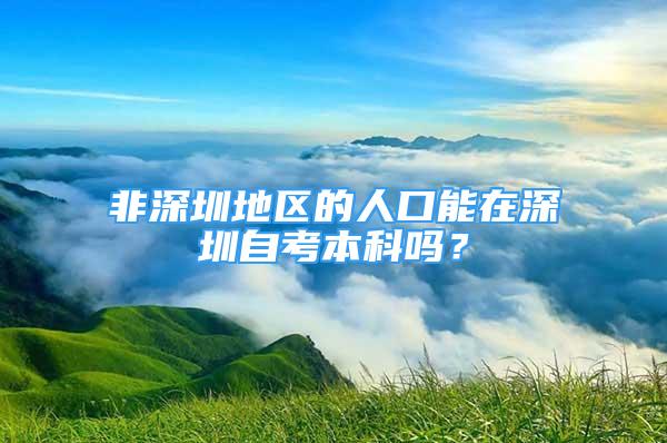 非深圳地区的人口能在深圳自考本科吗？