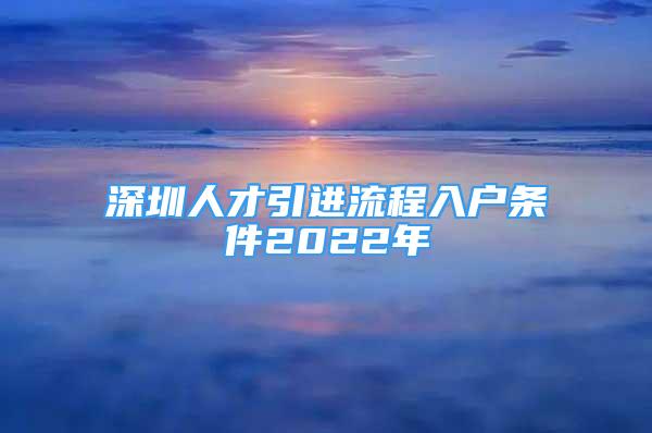 深圳人才引进流程入户条件2022年