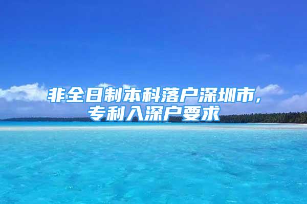 非全日制本科落户深圳市,专利入深户要求