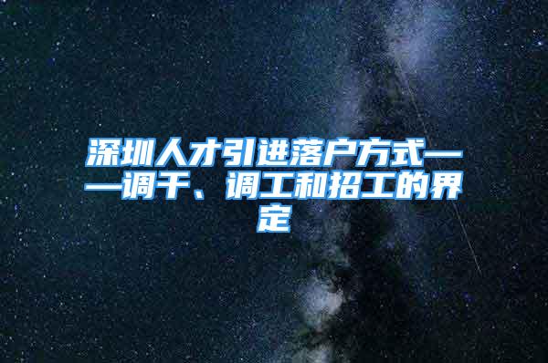 深圳人才引进落户方式——调干、调工和招工的界定