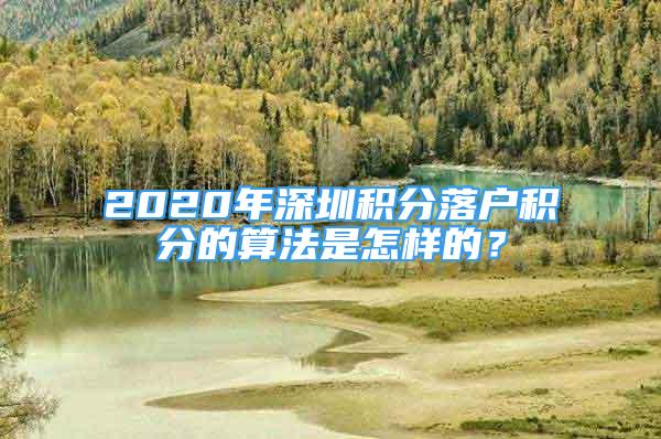 2020年深圳积分落户积分的算法是怎样的？