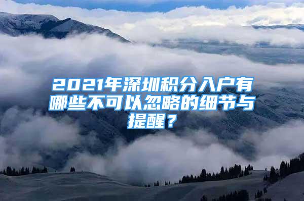 2021年深圳积分入户有哪些不可以忽略的细节与提醒？