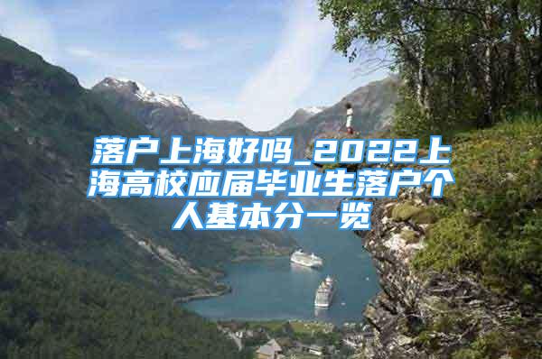 落户上海好吗_2022上海高校应届毕业生落户个人基本分一览