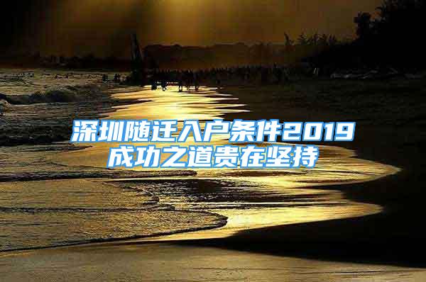 深圳随迁入户条件2019成功之道贵在坚持