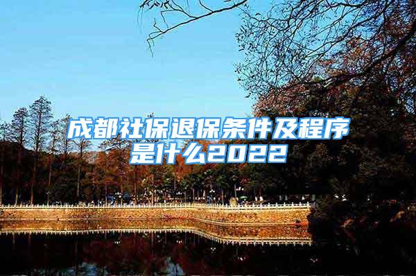 成都社保退保条件及程序是什么2022