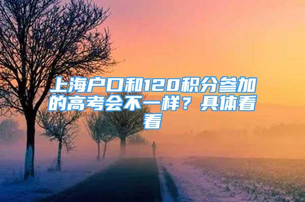 上海户口和120积分参加的高考会不一样？具体看看