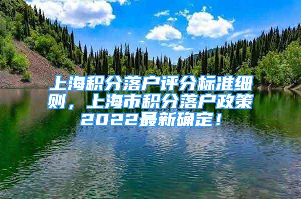 上海积分落户评分标准细则，上海市积分落户政策2022最新确定！