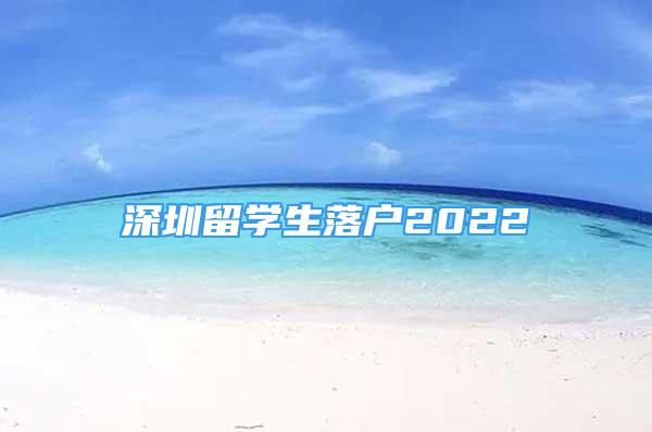 深圳留学生落户2022