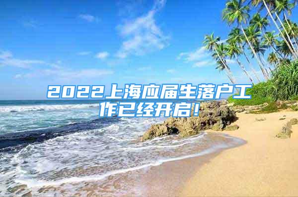 2022上海应届生落户工作已经开启！