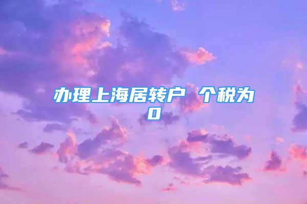 办理上海居转户 个税为0