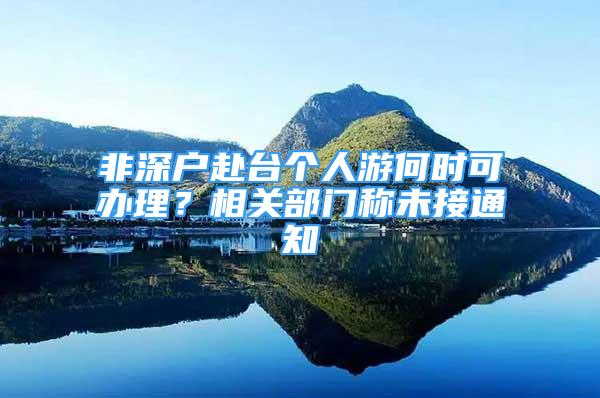 非深户赴台个人游何时可办理？相关部门称未接通知