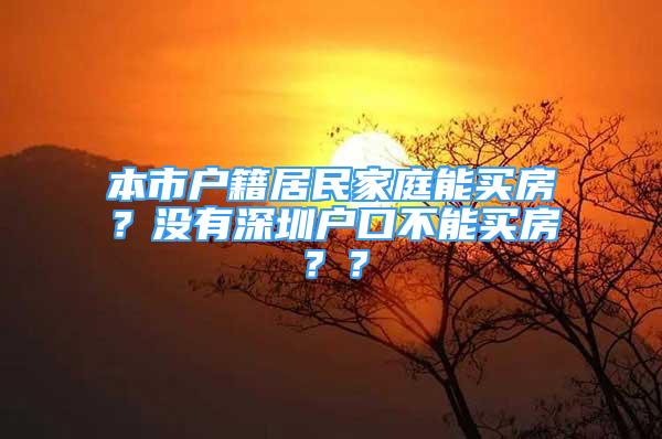 本市户籍居民家庭能买房？没有深圳户口不能买房？？