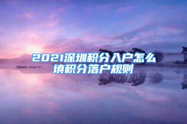 2021深圳积分入户怎么填积分落户规则