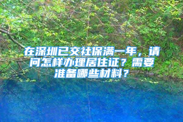 在深圳已交社保满一年，请问怎样办理居住证？需要准备哪些材料？